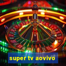 super tv aovivo